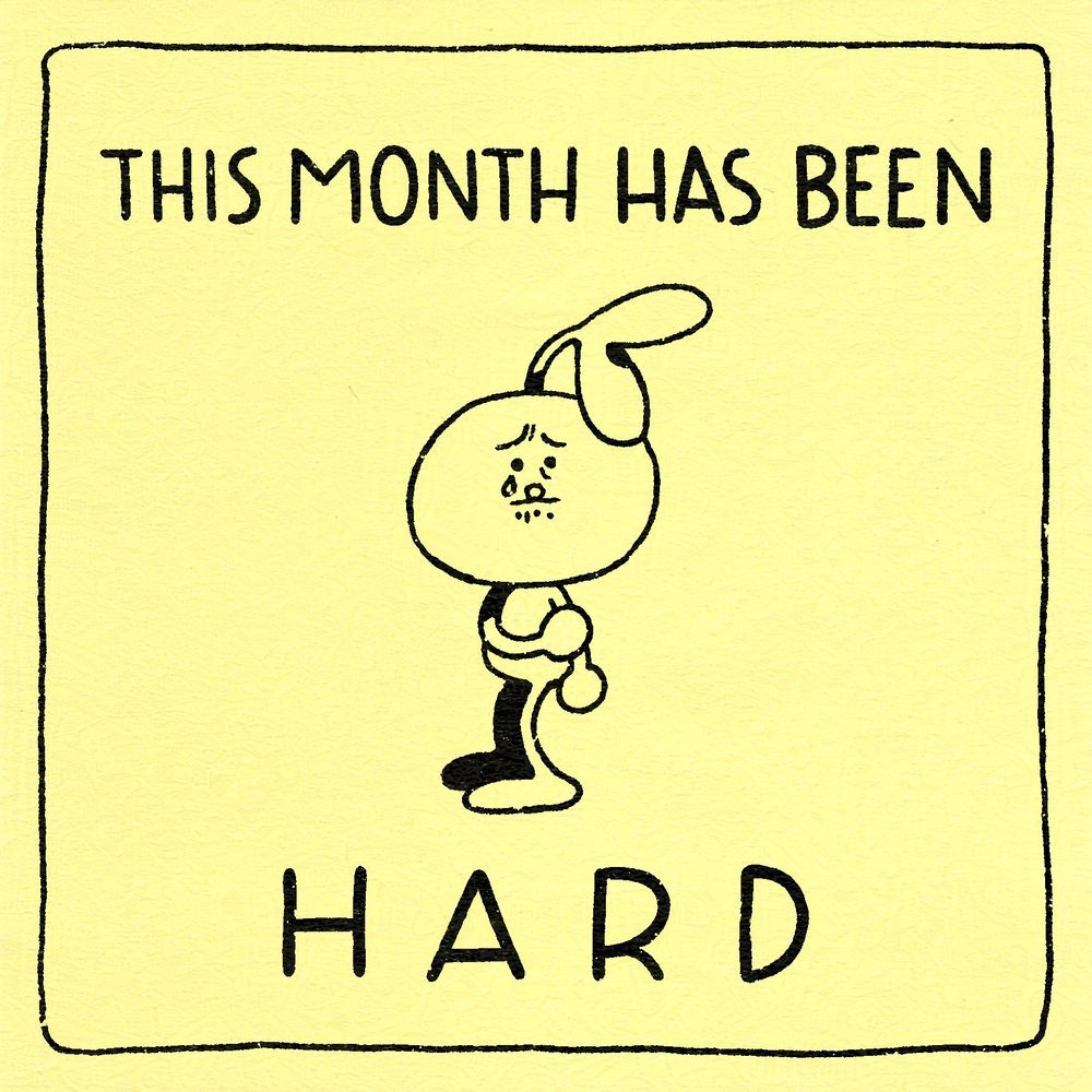 A sad cartoon figure with sprout on top of head looking at the viewer. The text around it reads: This month has been hard.
