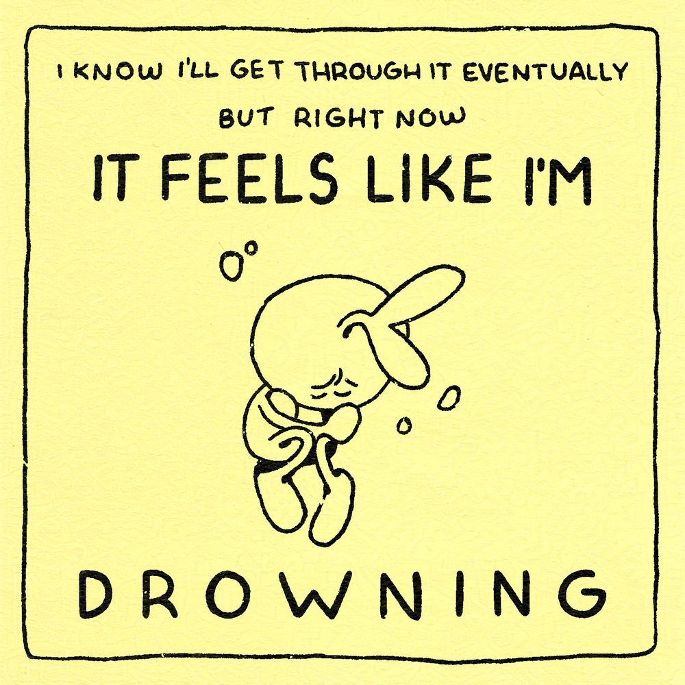 The sprouted figure is curled up surrounded by bubbles in some water. The text reads: I know I'll get through it eventually but right now it feels like I'm Drowning.