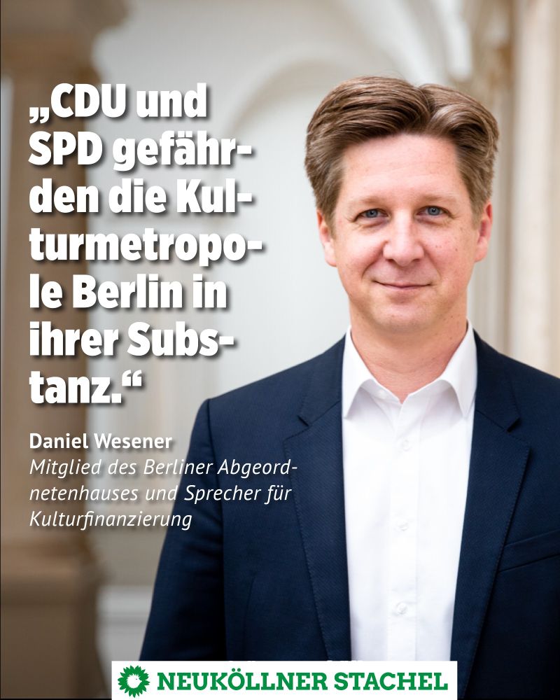 Bild einer Person, die in die Kamera schaut. Links das Zitat: "CDU und SPD gefährden die Kulturmetropole Berlin in Ihrer Substanz." Unten steht: "Daniel Wesener, Mitglied des Berliner Abgeordnetenhauses und Sprecher für Kulturfinanzierung."