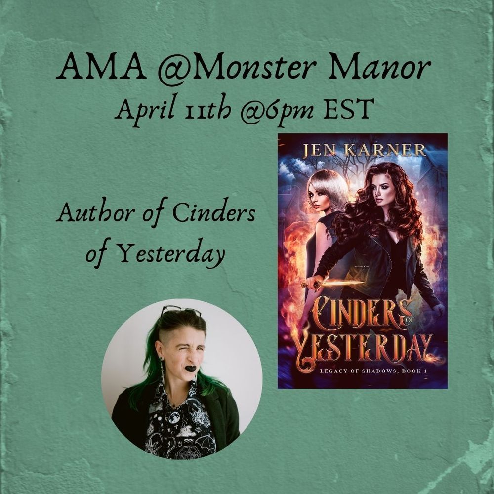 A green background. In the foreground on the right is the cover of CINDERS OF YESTERDAY, Jen's image is shown in a bubble at the bottom of the screen. 
Text reads: AMA @Monster Manor, April 11 @6pm EST, Author of Cinders of Yesterday