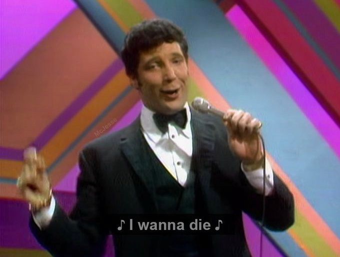 Tom Jones singing, with the caption “I wanna die”