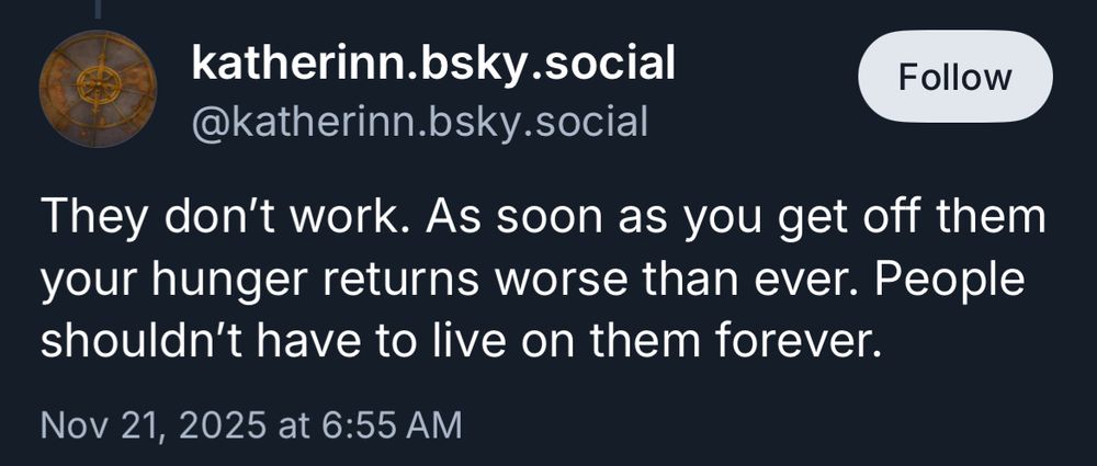 They don't work. As soon as you get off them your hunger returns worse than ever. People shouldn't have to live on them forever.
