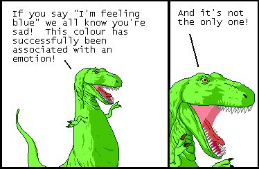 T-Rex: If you say "I'm feeling blue" we all know you're sad! This colour has successfully been associated with an emotion!

T-Rex: And it's not the only one!
