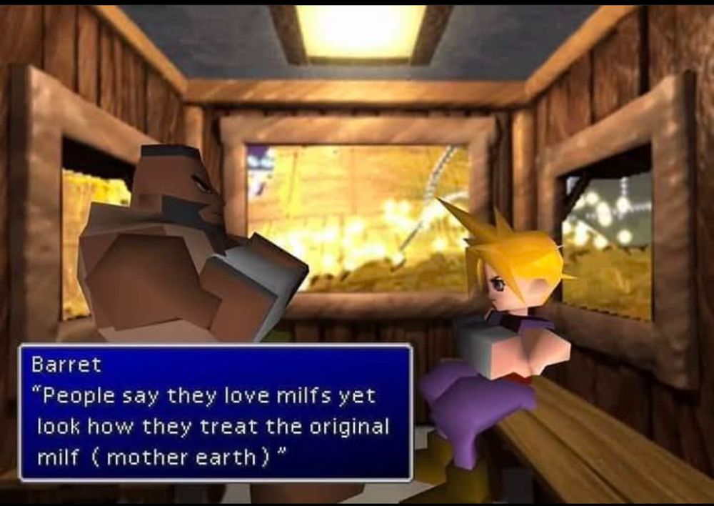Screenshot from FF7, Cloud and Barret sitting on a train w/ Narret saying: people say they love MILFs yet look how they treat the original MILF (mother earth)