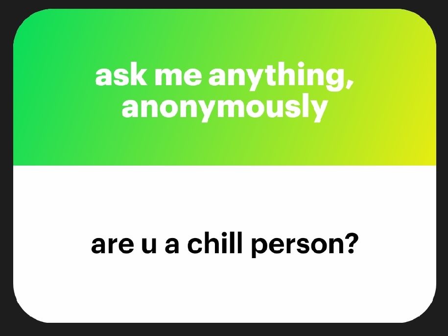 Anonymous question tile that reads:
ask me anything, anonymously
are u a chill person?