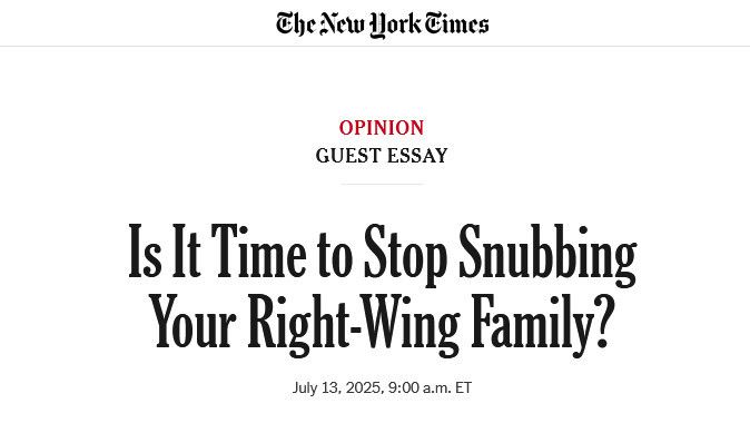 New York Times opinion piece asks “Is it Time to Stop Snubbing Your Right-Wing Family?” To which the only correct answer is FUCK NO.