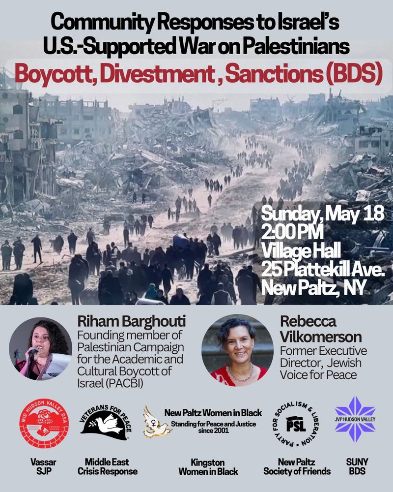 The image is a promotional poster for an event titled "Community Responses to Israel’s U.S.-Supported War on Palestinians - Boycott, Divestment, Sanctions (BDS)." The background features a photograph depicting a large group of people walking through a rubble-strewn cityscape, suggesting severe destruction. Bold black and red text highlights the main topic, while additional event details are provided in the lower right corner, including the date, time, and venue: "Sunday, May 18, 2:00 PM, Village Hall, 25 Plattekill Ave., New Paltz, NY." Below the main image are photos of two speakers, Riham Barghouti and Rebecca Vilkomerson, alongside logos and names of various supporting organizations: Vassar SJP, Veterans for Peace, New Paltz Women in Black, Kingston Women in Black, New Paltz Society of Friends, and SUNY BDS.