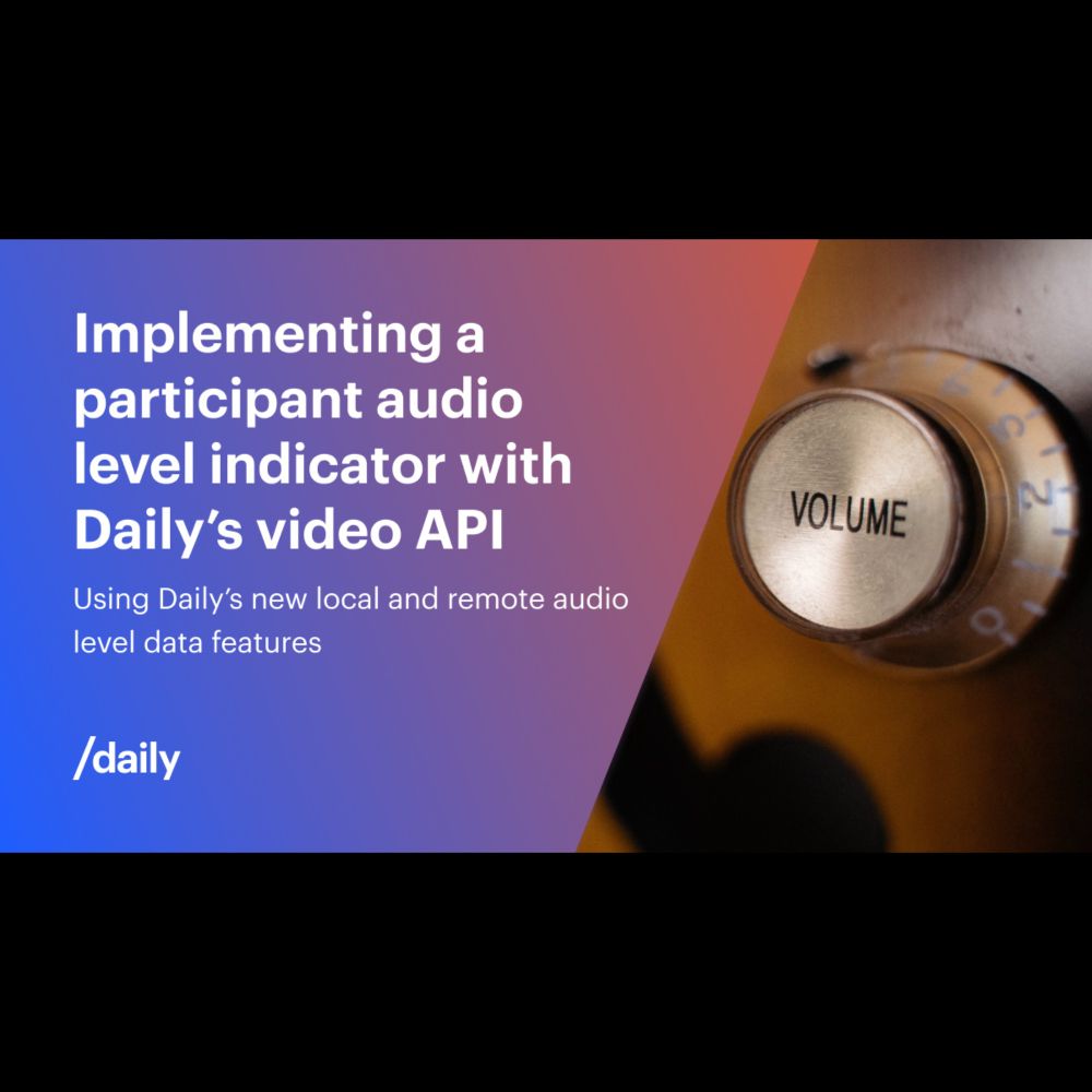 Implementing a participant audio level indicator with Daily’s video API