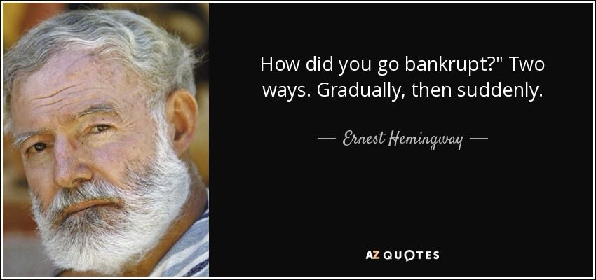 A picture a silver-haired bearded man. Text: How do you go bankrupt? “Two ways. Gradually, then suddenly.” Ernest Hemingway 