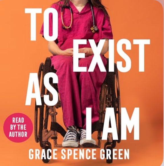 Front cover image of the book To Exist As I Am by Grace Spence Green. It shows a doctor wearing dark pink scrubs with a stethoscope around her neck, sitting in a wheelchair facing forwards. Her dark brown hair is just visible on her shoulders but her head is out of shot of the photo. 
