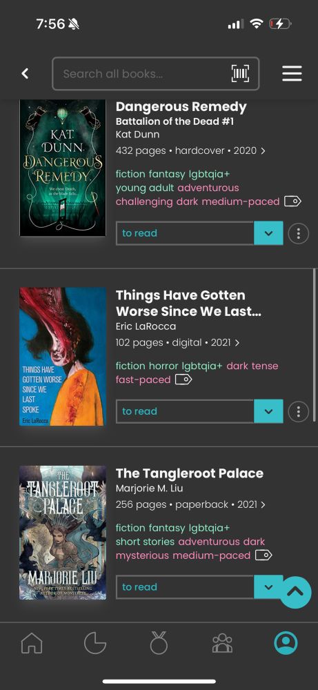 Dangerous Remedy
Battalion of the Dead #1
Kat Dunn
432 pages • hardcover • 2020 ›
fiction fantasy Igbtqia+ young adult adventurous challenging dark medium-paced 

Things Have Gotten Worse Since We Last...
Eric LaRocca
102 pages • digital • 2021 > fiction horror Igbtqia+ dark tense fast-paced 

The Tangleroot Palace
Marjorie M. Liu
256 pages • paperback • 2021 >
fiction fantasy Igbtqia+ short stories adventurous dark mysterious medium-paced