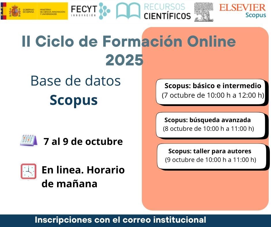 Cartel con información de las sesiones de formación sobre Scopus.
Del 7 al 9 de octubre. En línea y en horario de mañana. Son:
7 de octubre, 10:00 a 12:00 h: Scopus: nivel básico e intermedio. 
8 de octubre, 10:00 a 11:00 h: Scopus: búsqueda avanzada. 
9 de octubre, 10:00 a 11:00 h: Taller para autores: cómo Scopus colabora en el día a día de las personas autoras.
