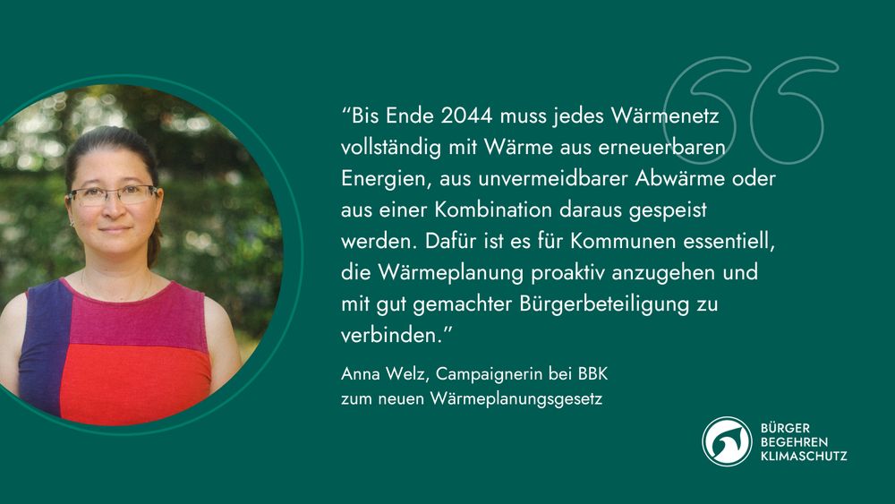 Zitat und Bild von BBK-Campaignerin Anna Welz: "“Bis Ende 2044 muss jedes Wärmenetz vollständig mit Wärme aus erneuerbaren Energien, aus unvermeidbarer Abwärme oder aus einer Kombination daraus gespeist werden. Dafür ist es für Kommunen essentiell, die Wärmeplanung proaktiv anzugehen und mit gut gemachter Bürgerbeteiligung zu verbinden.”