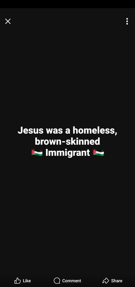 Jesus was a homeless brown skinned immigrant (with the Palestine flag emoji around the word immigrant) 