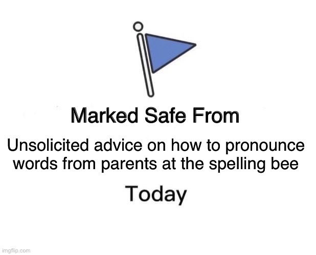 Meme that says “marked safe from unsolicited advice on how to pronounce words from parents at the spelling bee today “