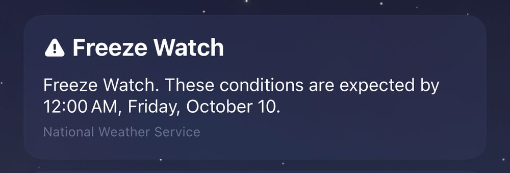 Freeze Watch
Freeze Watch. These conditions are expected by 12:00 AM, Friday, October 10.
National Weather Service