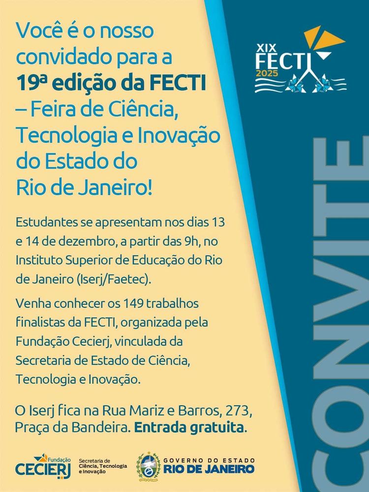 Convite oficial para a 19ª edição da FECTI, Feira de Ciência, Tecnologia e Inovação do Estado do Rio de Janeiro. O texto principal em azul sobre um fundo amarelo e verde água informa: "Você é o nosso convidado para a 19ª edição da FECTI – Feira de Ciência, Tecnologia e Inovação do Estado do Rio de Janeiro!". Abaixo: "Estudantes se apresentam nos dias 13 e 14 de dezembro, a partir das 9h, no Instituto Superior de Educação do Rio de Janeiro (Iserj/Faetec). Venha conhecer os 149 trabalhos finalistas da FECTI, organizada pela Fundação Cecierj, vinculada da Secretaria de Estado de Ciência, Tecnologia e Inovação. O Iserj fica na Rua Mariz e Barros, 273, Praça da Bandeira. Entrada gratuita." No canto superior direito, o logo da XIX FECTI 2025. Na lateral direita, em destaque vertical sobre a faixa azul, a palavra "CONVITE". No rodapé, os logos da Fundação Cecierj, Secretaria de Estado de Ciência, Tecnologia e Inovação e Governo do Estado Rio de Janeiro.