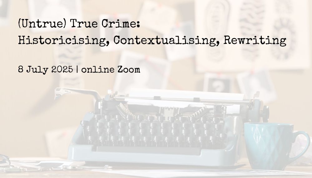 background: a typewriter and a mug in front of a mock crime board
text: (Untrue) True Crime: Historicising, Contextualising, Rewriting
8 July 2025 | online Zoom
