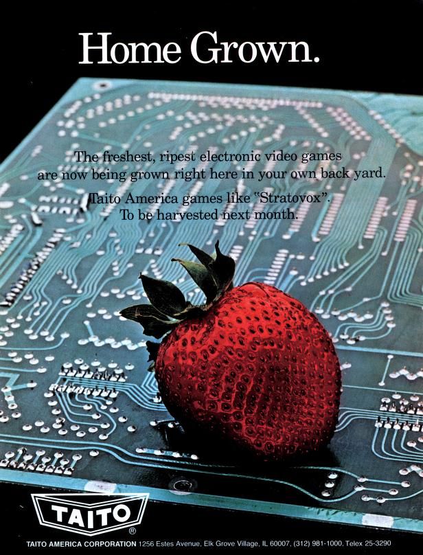 a circuit board with a very shiny strawberry sitting on top. white text above: home grown.
smaller black overlaid text:
the freshest, ripest electronic video games are now being grown right here in your own back yard.
taito america games like "stratovox". to be harvested next month.

(taito logo in the bottom left hand corner).
