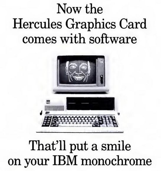 text:
now the hercules graphics card comes with software
image:
an old pc with a screen with graphics of a monochrome smiling face on it.
text:
that'll put a smle on your ibm momochrome