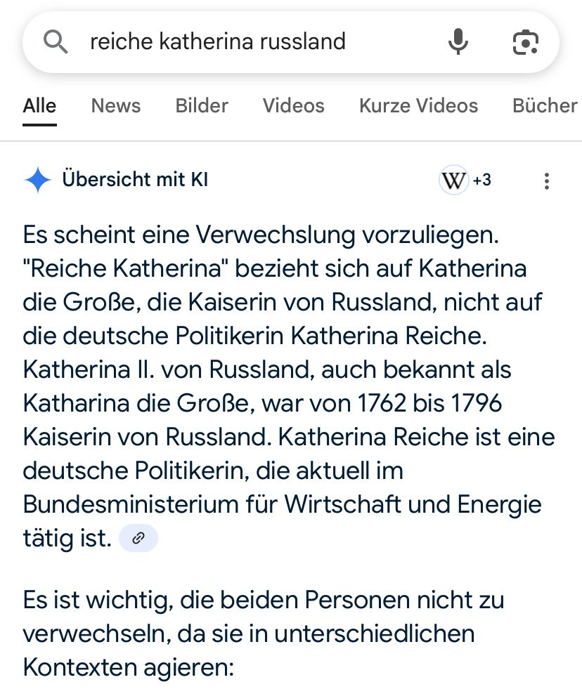 Suchanfragevzu der Wirzschaftsminiterin Frau Reiche und evtl. Beziehungen zu Russland.
Die Antwort:

Es scheint eine Verwechslung vorzuliegen.
"Reiche Katherina" bezieht sich auf Katherina die Große, die Kaiserin von Russland, nicht auf die deutsche Politikerin Katherina Reiche.
Katherina II. von Russland, auch bekannt als Katharina die Große, war von 1762 bis 1796 Kaiserin von Russland. Katherina Reiche ist eine deutsche Politikerin, die aktuell im Bundesministerium für Wirtschaft und Energie tätig ist.
Es ist wichtig, die beiden Personen nicht zu verwechseln, da sie in unterschiedlichen Kontexten agieren.

