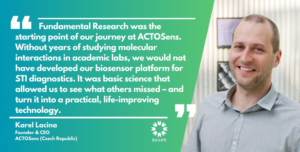 "Fundamental Research was the starting point of our journey at ACTOSens. Without years of studying molecular interactions in academic labs, we would not have developed our biosensor platform for STI diagnostics. It was basic science that allowed us to see what others missed – and turn it into a practical, life-improving technology," said Karel Lacina, Founder & CEO, ACTOSens (Czech Republic)