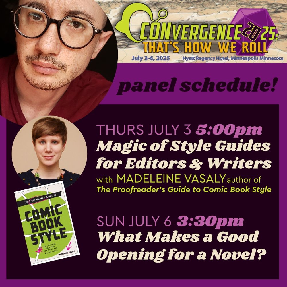 promotional graphic with the CONvergence logo and the text: PANEL SCHEDULE.

Thursday July 3 5pm: Magic of Style Guides for Editors & Writers with Madeleine Vasaly author of The Proofreader's Guide to Comic Book Style

Sunday July 6 3:30pm: What makes a good opening for a novel?