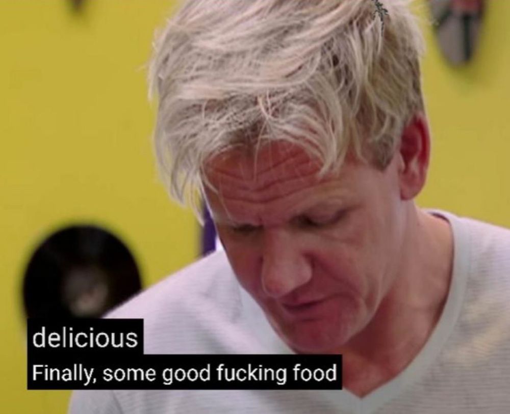 Gordon Ramsay with the caption, “delicious. Finally, some good fucking food.”