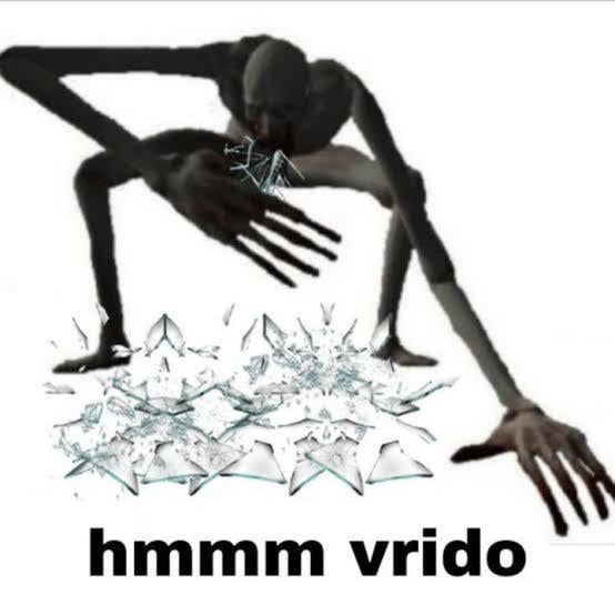 meme "hmmm vrido" (um humanoide tipo volume comendo caco de vidro)