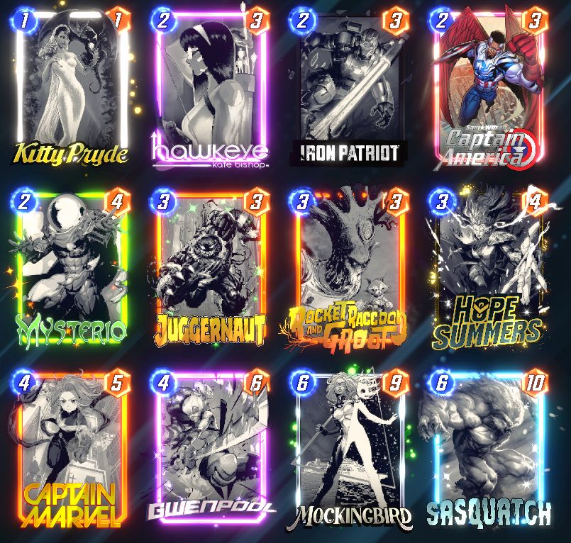 # (1) Kitty Pryde
# (2) Hawkeye Kate Bishop
# (2) Iron Patriot
# (2) Sam Wilson Captain America
# (2) Mysterio
# (3) Juggernaut
# (3) Rocket and Groot
# (3) Hope Summers
# (4) Captain Marvel
# (4) Gwenpool
# (6) Mockingbird
# (6) Sasquatch
#
TXN0cjgsU3NxdGNoOSxNY2tuZ2JyZEIsSHBTbW1yc0IsS3R0UHJkQSxSY2t0QW5kR3J0RSxHd25wbDgsS3RCc2hwQSxKZ2dybnRBLElyblB0cnRCLFNtV2xzbjksQ3B0bk1ydmxE
#
# To use this deck, copy it to your clipboard and paste it from the deck editing menu in MARVEL SNAP.