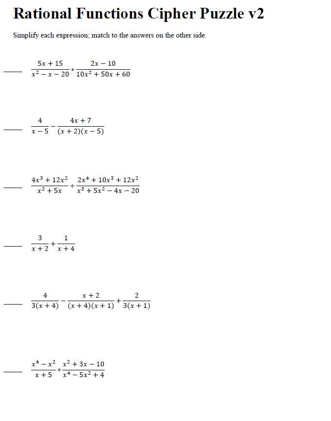 Rational Functions Cipher Puzzle v2
Simplify each expression; match to the answers on the other side. 

1. (5x+15)/(x^2-x-20)*(2x-10)/(10x^2+50x+60)
2. 4/(x-5)-(4x+7)/((x+2)(x-5))
3. (4x^3+12x^2)/(x^2+5x)÷(2x^4+10x^3+12x^2)/(x^3+5x^2-4x-20)
4. 3/(x+2)+1/(x+4)
5. 4/(3(x+4))-(x+2)/(x+4)(x+1) +2/(3(x+1))
6. (x^4-x^2)/(x+5)*(x^2+3x-10)/(x^4-5x^2+4)