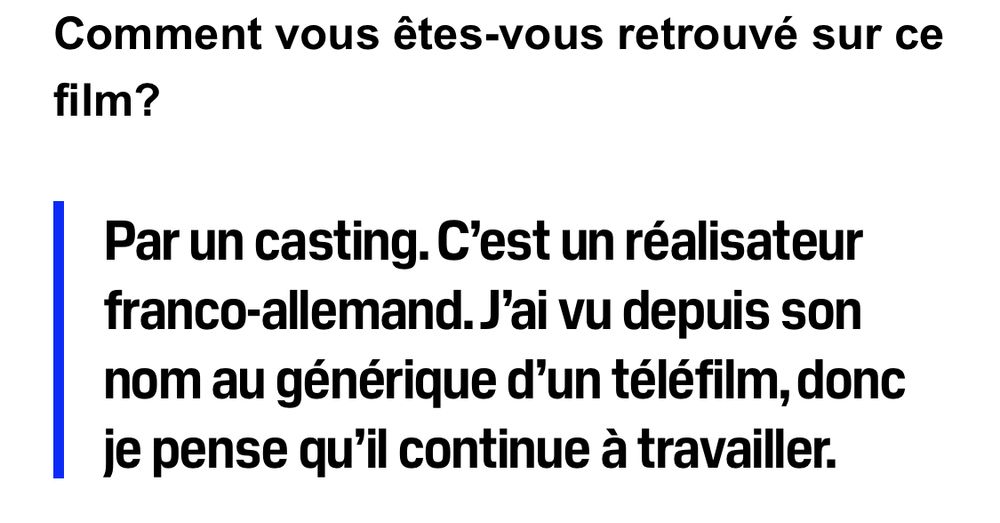 Comment vous êtes-vous retrouvé sur ce film? 

Par un casting. C’est un réalisateur franco-allemand. J’ai vu depuis son nom au générique d’un téléfilm, donc je pense qu’il continue à travailler.