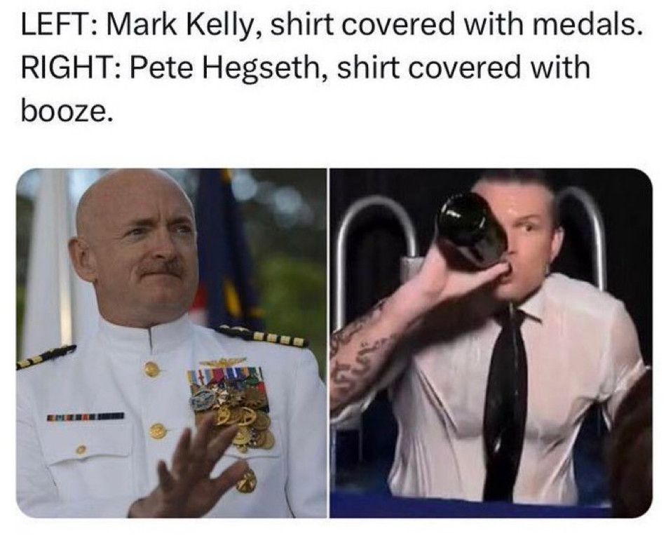Photo of Mark Kelly in dress uniform with medals next to photo of Pete Hegseth chugging alcohol which is spilled on his shirt.  Caption: “ mark Kelly, shirt covered with metals. Pete Hegseth, shirt covered with booze