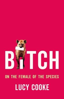 Bitch: On the Female of the Species

Lucy Cooke