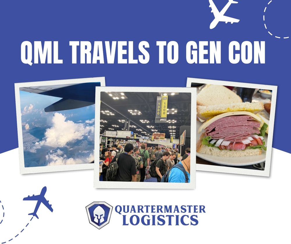 "QML Travels to Gen Con"
With 3 photos - clouds from a plane, lots of bodies at gen con, and a sandwich. Quartermaster Logistics logo at the bottom
