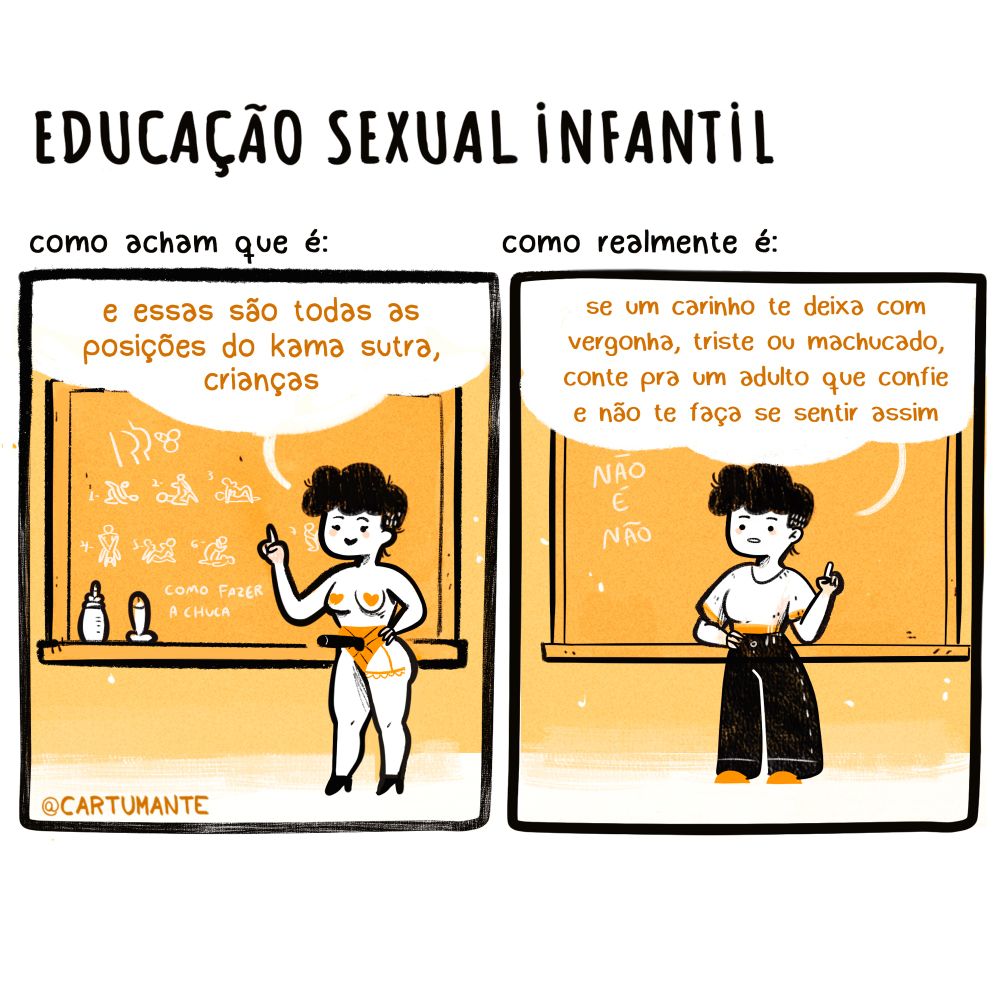 Tirinha com titulo de ed sexual infantil, dividida em 2 quadros

O primeiro sendo “como acham que é” (putaria e kama sutra em sala de aula)

O segundo “como realmente é”

Seguida de uma professora dizendo que, se um carinho te deixa com vergonha, constrangido ou machucado, conte pra um adulto que nao te faça se sentir assim”