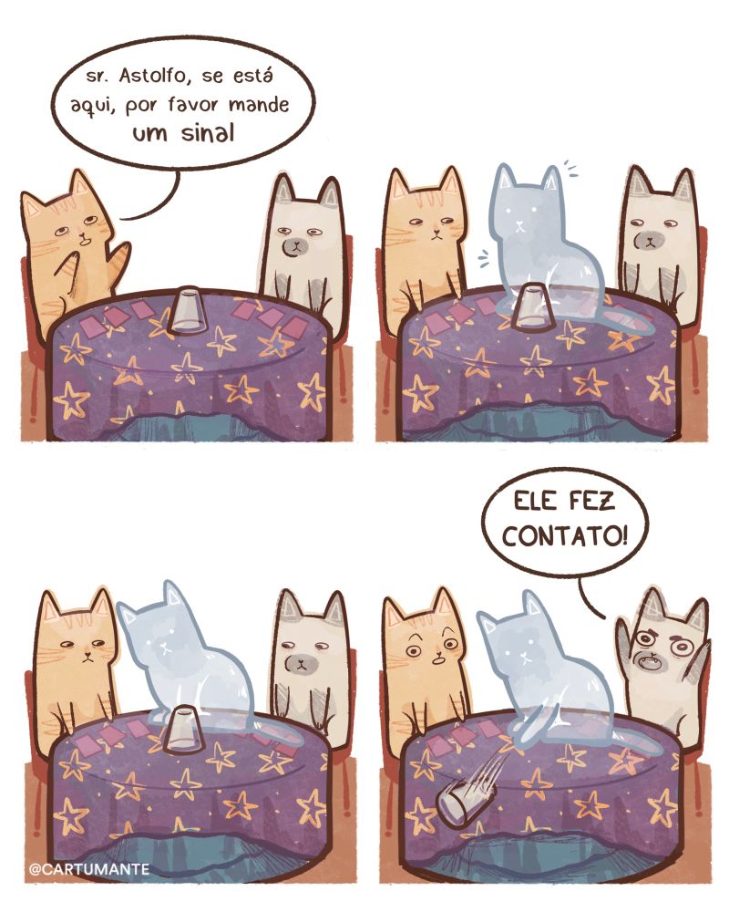 Quadrinho com 4 painéis em estilo cartum. Dois gatos fazem uma sessão espírita em volta de uma mesa com toalha roxa cheia de estrelas. Um deles pede um sinal de “Sr. Astolfo”. Um gato fantasma aparece e derruba um copo. Um dos gatos grita: “ELE FEZ CONTATO!”.