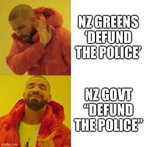 Drake meme. 

Outrage when the left suggest defunding the police. 

Happy NZ Govt defunding the police 