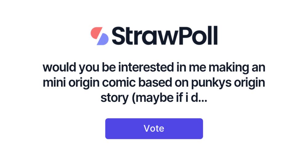 Would you be interested in me making an mini origin comic based on punkys origin story (ma... - StrawPoll.com