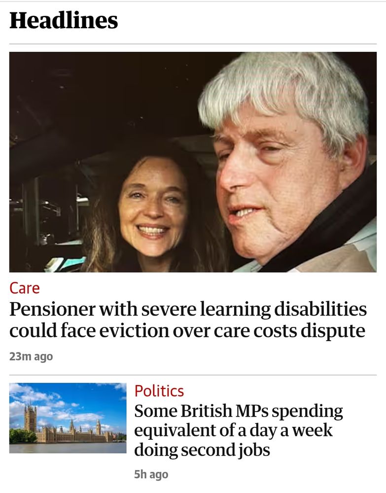 A screenshot of two adjacent Guardian headlines. One is about the possible eviction of a disadvantaged person due to a care costs dispute, the other is about the time MPs spend on second jobs.