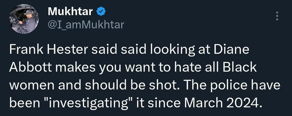 A screenshot of a Tweet reminding people that ‘Frank Hester said looking at Diane Abbott makes you want to hate all Black people and should be shot. The police have been “investigating” it since March 2024.