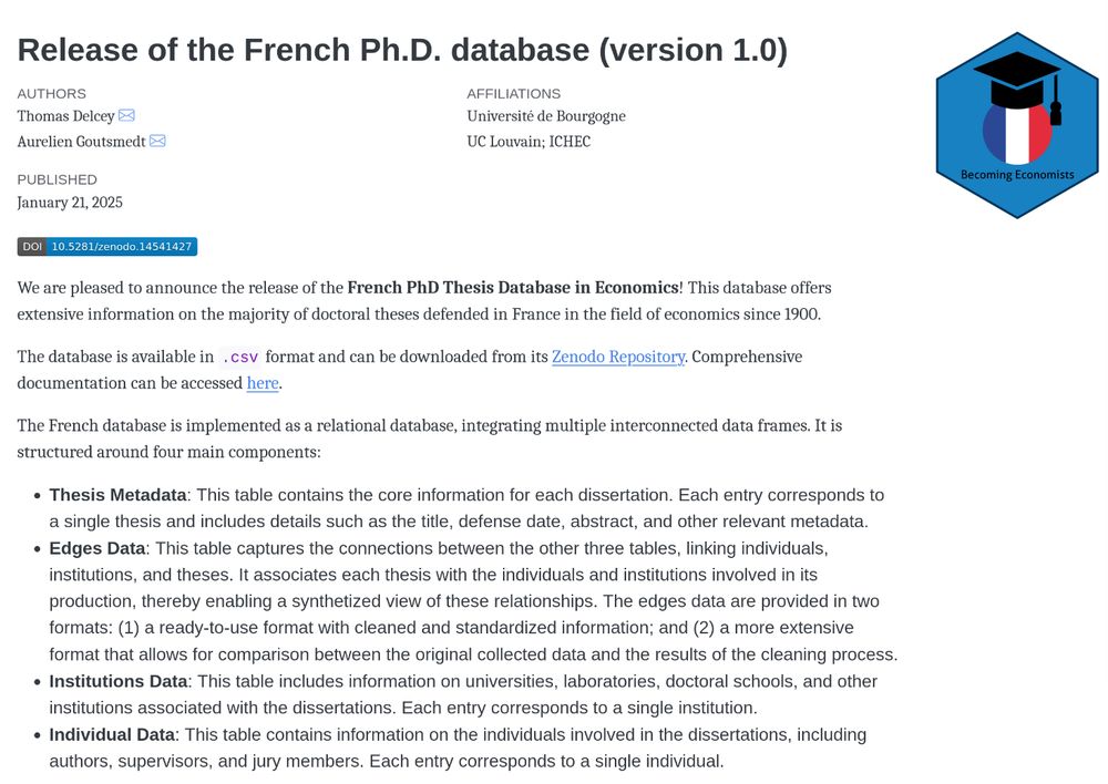We are pleased to announce the release of the French PhD Thesis Database in Economics! This database offers extensive information on the majority of doctoral theses defended in France in the field of economics since 1900.

The database is available in .csv format and can be downloaded from its Zenodo Repository. Comprehensive documentation can be accessed here.

The French database is implemented as a relational database, integrating multiple interconnected data frames.