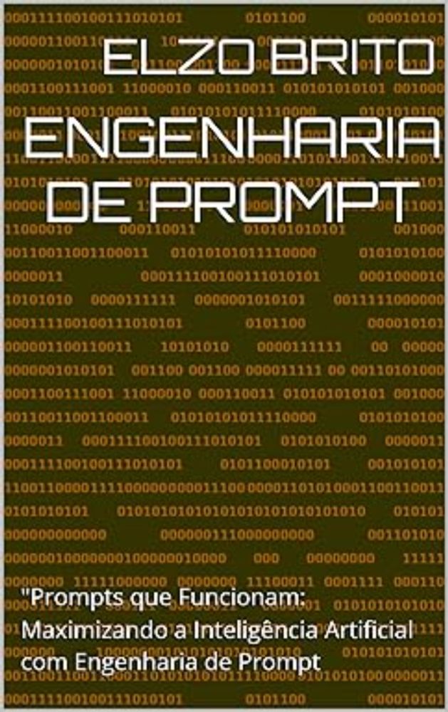 engenharia de prompt: "Prompts que Funcionam: Maximizando a Inteligência Artificial com Engenharia de Prompt eBook : Brito, Elzo: Amazon.com.br: Loja Kindle