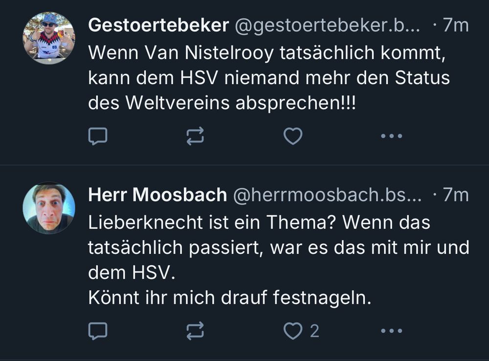 Je ein Skeet von Gestoertebeker und Herrn Moosbach. Der eine spricht davon, das van Nostelrooy der neue HsV-Trainer werden könnte, der andere, dass Lieberknecht ein Thema sei.