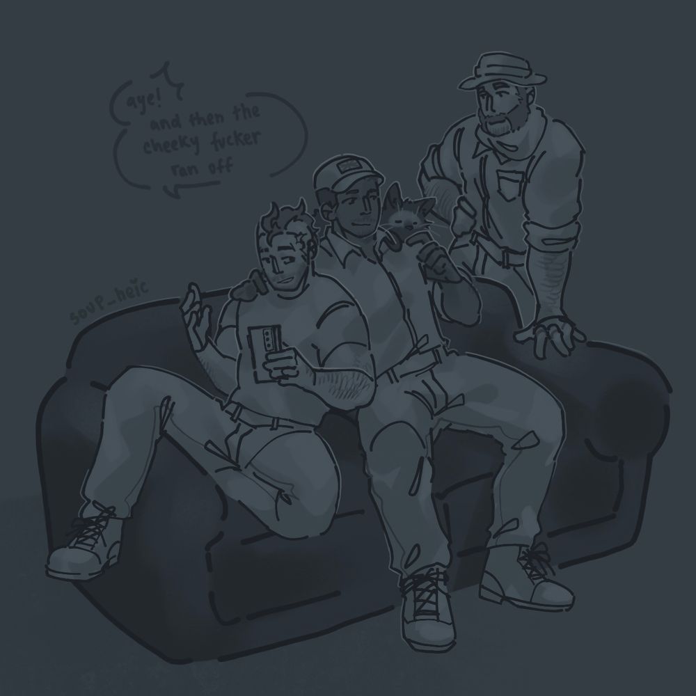 drawing of the 141 all hanging out together in the common room. john “soap” mactavish has one leg thrown over the sofa arm, and is leaning against kyle “gaz” garrick. soap has a phone in one hand and is waving while talking with his other.

there’s text above soap reading: “aye! and then the cheeky fucker ran off”.

gaz’s arm is resting around soap, with this other hand gently petting cat shifter simon “ghost” riley (who is in cat form, and laying across gaz’s shoulders).

john price is leaning over the side of the sofa, arm resting his weight on the other sofa arm. his other hand is tucked on his waist, and his hip is sticking out from his distribution of weight in the way he’s standing.