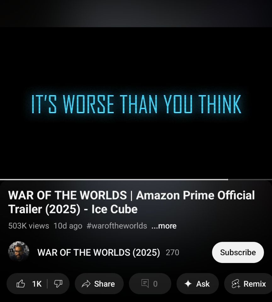 IT'S WORSE THAN YOU THINK

WAR OF THE WORLDS |

Amazon Prime Official

Trailer (2025) - Ice Cube

503K views

10d ago

#waroftheworlds

...more

WAR OF THE WORLDS (2025)

270

Subscribe

1K

Share

0

Ask

Remix