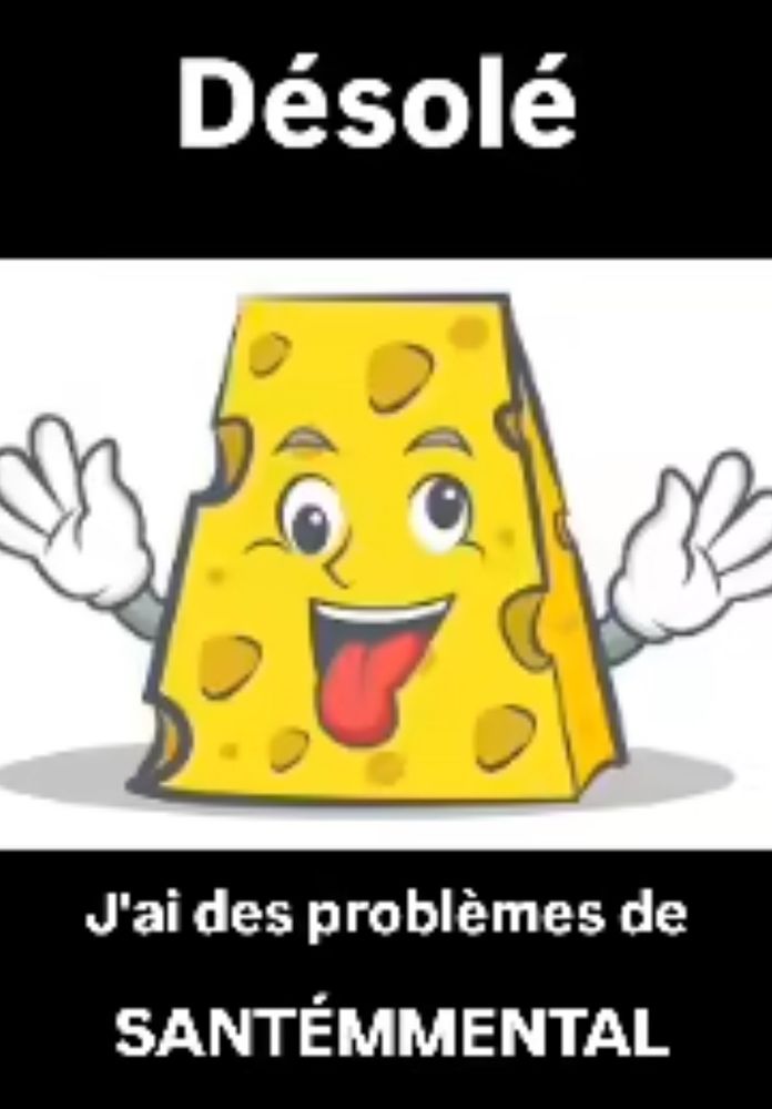 Un fromage d’emmental avec des mains et des yeux et une langue qui dit « désolé. J’ai des problèmes de santé mental » (jeu de mot combinant santé et emmental