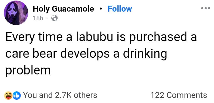 A screenshot of a social media post by Holy Guacamole that states "Every time a Labubu is purchased a Care Bear develops a drinking problem". 