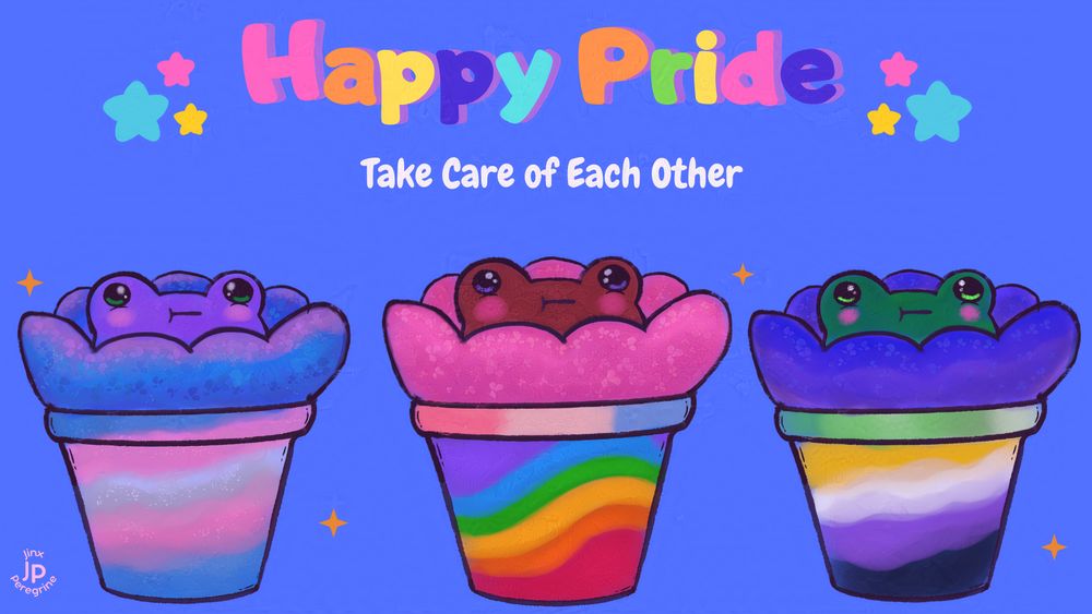cute, cartoon style frogs in pride plant pots by Jinx Peregrine. there is a trans pride frog, a nonbinary pride frog and a progressive pride frog. the words happy pride, take care of each other is above them in colourful, playful font.