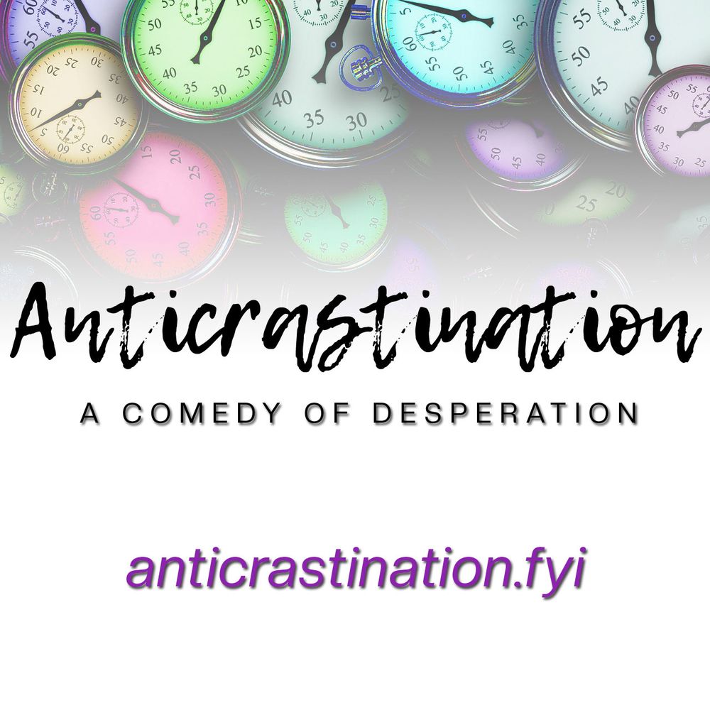 Anticrastination: A comedy of Desperation. Anticrastination.fyi.